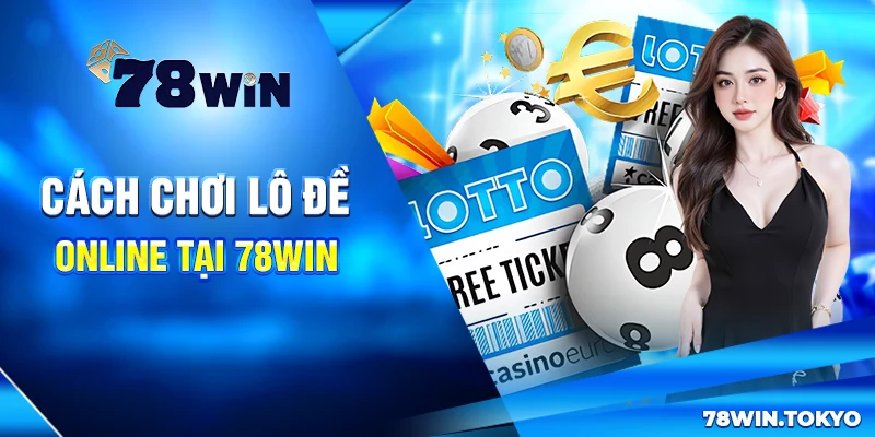 Cách chơi lô đề online tại 78win