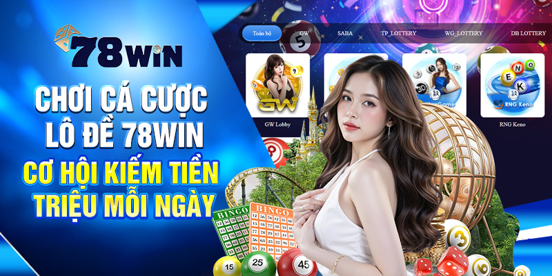 Chơi Cá Cược Lô Đề 78WIN - Cơ Hội Kiếm Tiền Triệu Mỗi Ngày 4 Chơi Cá Cược Lô Đề 78WIN - Cơ Hội Kiếm Tiền Triệu Mỗi Ngày