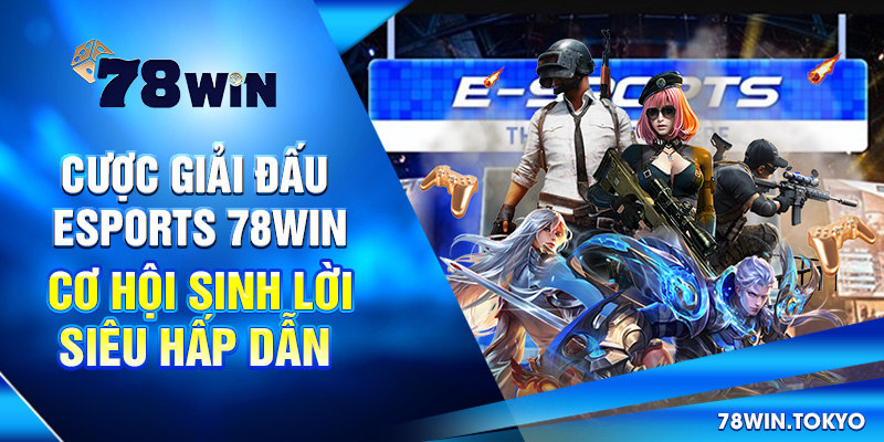 Cược Giải Đấu Esports 78Win - Cơ Hội Sinh Lời Siêu Hấp Dẫn