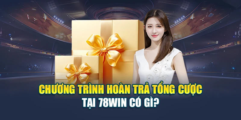 Khuyến Mãi Hoàn Trả Cược Tổng Cược Tại 78WIN Hot Nhất 2025 2 Chương trình hoàn trả tổng cược tại 78WIN có gì