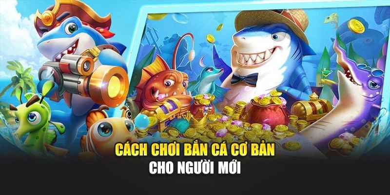 Cách chơi bắn cá cơ bản cho người mới