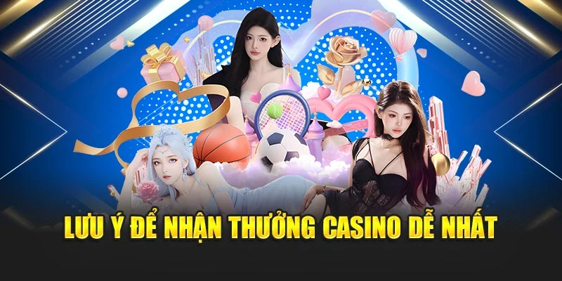 Nhận Thưởng Casino Dễ Nhất Với 3 Hướng Dẫn Rõ Ràng 7 Lưu ý để nhận thưởng casino dễ nhất